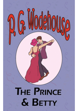 The Prince and Betty - From the Manor Wodehouse Collection, a selection from the early works of P. G. Wodehouse