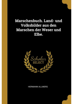 Marschenbuch. Land- und Volksbilder aus den Marschen der Weser und Elbe.