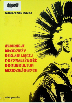 Aspiracje młodzieży deklarujacej przynależność do subkultur młodzieżowych