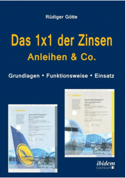 Das 1x1 der Zinsen - Anleihen & Co. Grundlagen - Funktionsweise - Einsatz