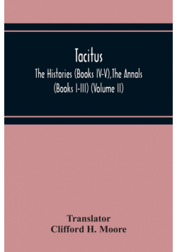 Tacitus; The Histories (Books Iv-V),The Annals (Books I-Iii) (Volume Ii)