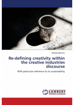 Re-defining creativity within the creative industries discourse