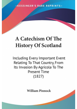 A Catechism Of The History Of Scotland