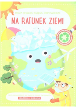 Moja wielka księga odpowiedzi - Na ratunek ziemi
