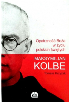 Opatrzność Boża w życiu polskich świętych Maksymilian Kolbe