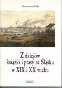 Z dziejów książki i prasy na Śląsku w XIX i XX wieku