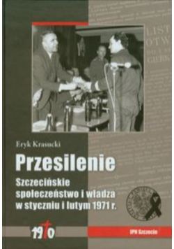 Przesilenie Szczecińskie społeczeństwo i władza w styczniu i lutym 1971 r.