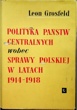 Polityka państw centralnych wobec sprawy polskiej w latach 1914 - 1918