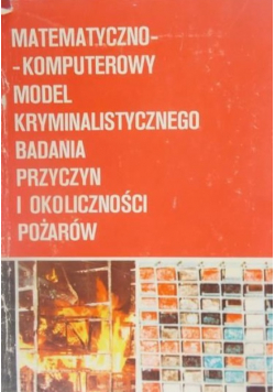Matematyczno komputerowy model kryminalistycznego badania przyczyn i okoliczności pożarów