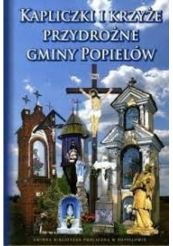 Kapliczki i krzyże przydrożne Gminy Popielów