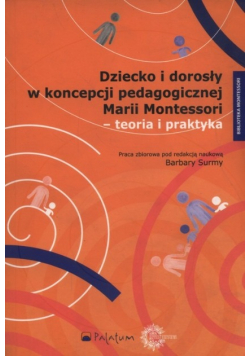 Dziecko i dorosły w koncepcji pedagogicznej Marii Montessori - teoria i praktyka
