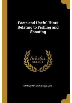 Facts and Useful Hints Relating to Fishing and Shooting