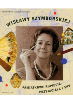 Wisławy Szymborskiej pamiątkowe Rupiecie przyjaciele i sny