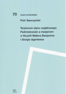 Terytorium stanu wyjątkowego Podmiotowość a mesjanizm w filozofii Waltera Benjamina i Giorgio Agamb
