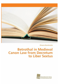Betrothal in Medieval Canon Law from Decretum to Liber Sextus