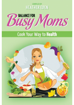 Balance for Busy Moms - Cook Your Way to Health