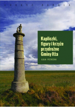 Kapliczki figury i krzyże przydrożne Gminy Iłża