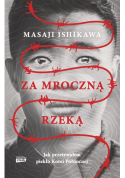 Za mroczną rzeką. Jak przetrwałem piekło Korei Płn
