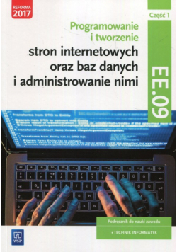 Programowanie tworzenie stron internetowych oraz baz danych i administrowanie nimi EE.09 Podręcznik do nauki zawodu technik informatyk Część 1