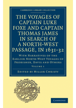 The Voyages of Captain Luke Foxe, of Hull, and Captain Thomas James, of Bristol, in Search of a North-West Passage, in 1631-32