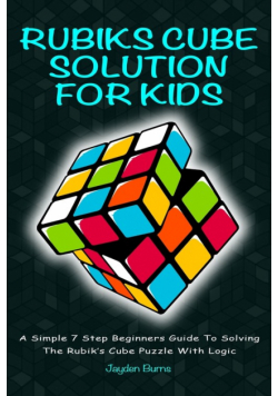 Rubiks Cube Solution For Kids - A Simple 7 Step Beginners Guide To Solving The Rubik's Cube Puzzle With Logic