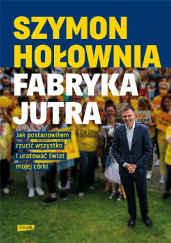 Fabryka Jutra. Jak postanowiłem rzucić wszystko i uratować świat mojej córki