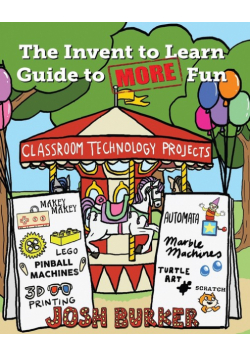 The Invent to Learn Guide to MORE Fun