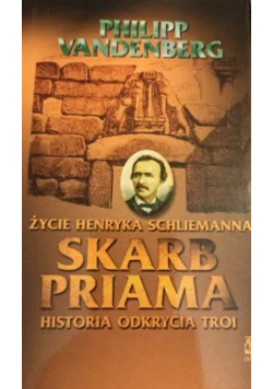 Skarb Priama Życie Henryka Schliemanna Historia odkrycia Troi