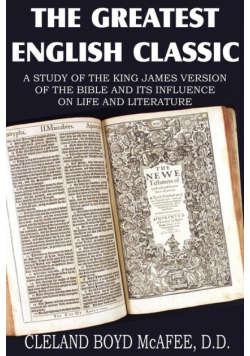The Greatest English Classic, A Study of the King James Version of the Bible and It's Influence on Live and Literature