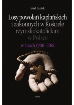 Losy powołań kapłańskich i zakonnych w Kościele rzymskokatolickim w Polsce w latach 1900 2018