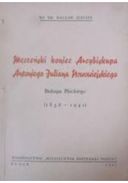 Męczeński koniec Arcybiskupa Antoniego Juliana Nowowiejskiego 1947 r.
