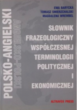 Słownik frazeologiczny współczesnej terminologii politycznej i ekonomicznej Polsko  angielski