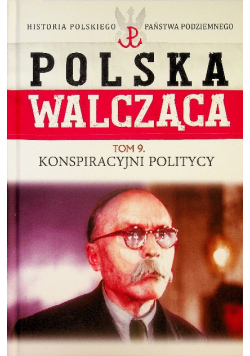Polska walcząca Tom 9 Konspiracyjni politycy
