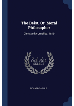 The Deist, Or, Moral Philosopher