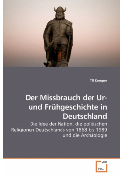 Der Missbrauch der Ur- und Frühgeschichte in Deutschland