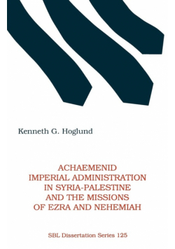 Achaemenid Imperial Administration in Syria-Palestine & the Missions of Ezra & Nehemiah