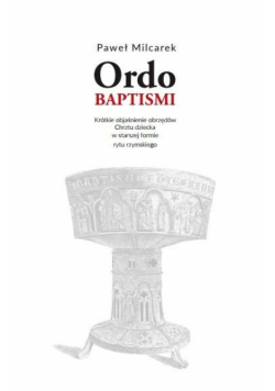 Ordo Baptismi. Objaśnienie obrzędów Chrztu...