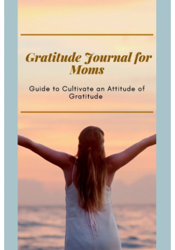 Gratitude Journal for Moms  Guide to cultivate an Attitude of Gratitude