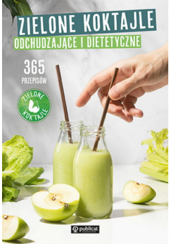 Zielone Koktajle odchudzające i dietetyczne. 365 przepisów