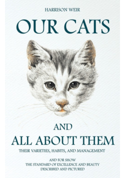 Our Cats and All about Them - Their Varieties, Habits, and Management