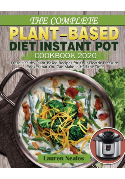 The Complete Plant-Based Diet Instant Pot Cookbook 2020