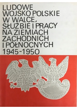 Ludowe wojsko Polskie w walce służbie i pracy na ziemiach zachodnich i północnych 1945 1950