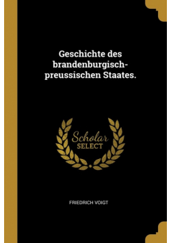 Geschichte des brandenburgisch-preussischen Staates.