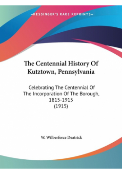 The Centennial History Of Kutztown, Pennsylvania