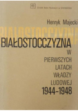 Białostocczyzna w pierwszych latach władzy ludowej 1944 - 1948