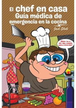 El chef en casa. Guía médica de emergencia en la cocina