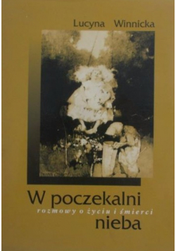 W poczekalni nieba Rozmowy o życiu i śmierci Dedykacja autora