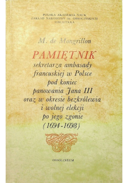 Pamiętnik sekretarza Ambasady francuskiej w Polsce pod koniec panowania Jana III oraz w okresie bezkrólewia i wolnej elekcji po jego zgonie
