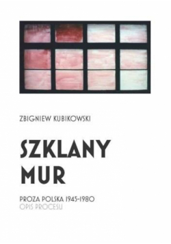 Szklany mur. Proza polska 1945 - 1980