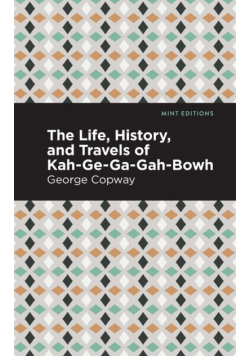 The Life, History and Travels of Kah-Ge-Ga-Gah-Bowh